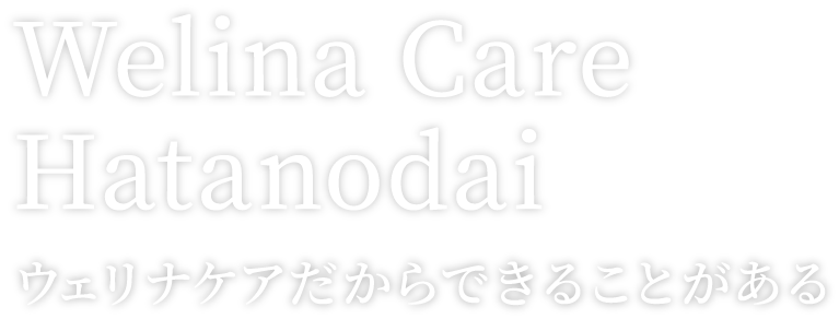 Welina Care Hatanodai ウェリナケアだからできることがある